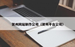 安阳贺州网站制作公司（贺州平台公司）